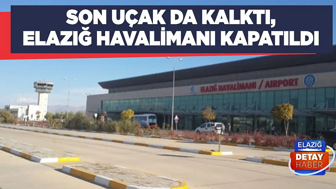 Son Uçak da Kalktı, Elazığ Havalimanı Kapatıldı