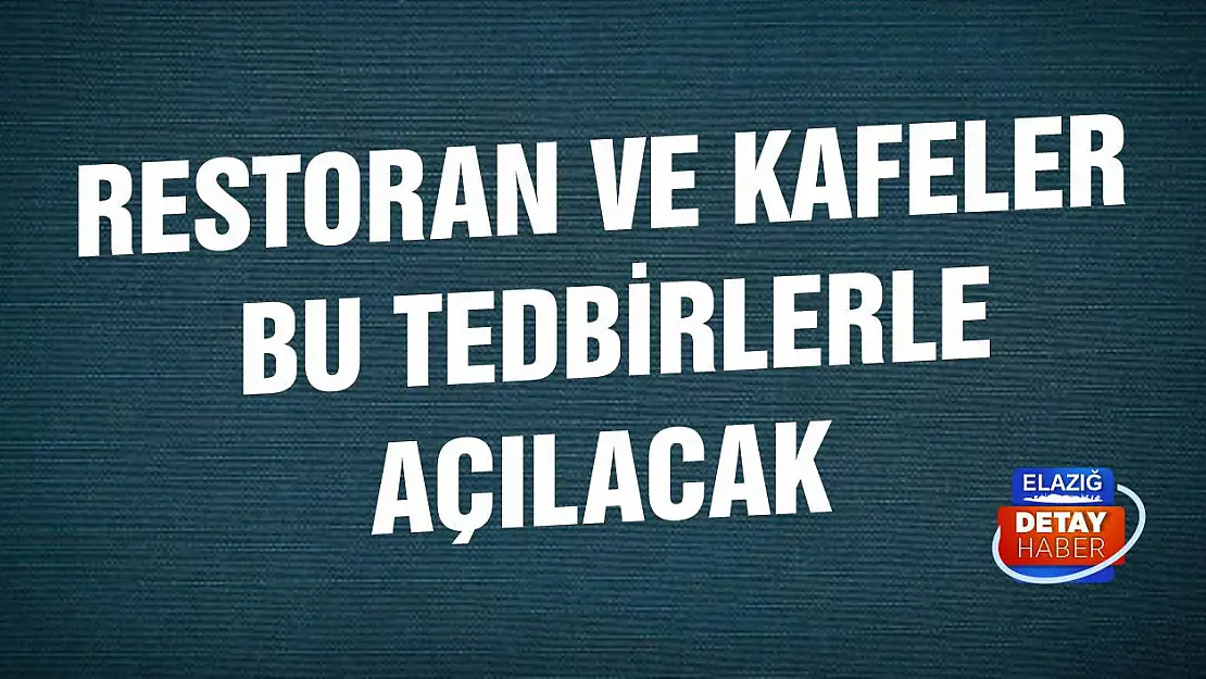 Restoran ve Kafeler Bu Tedbirlerle Açılacak