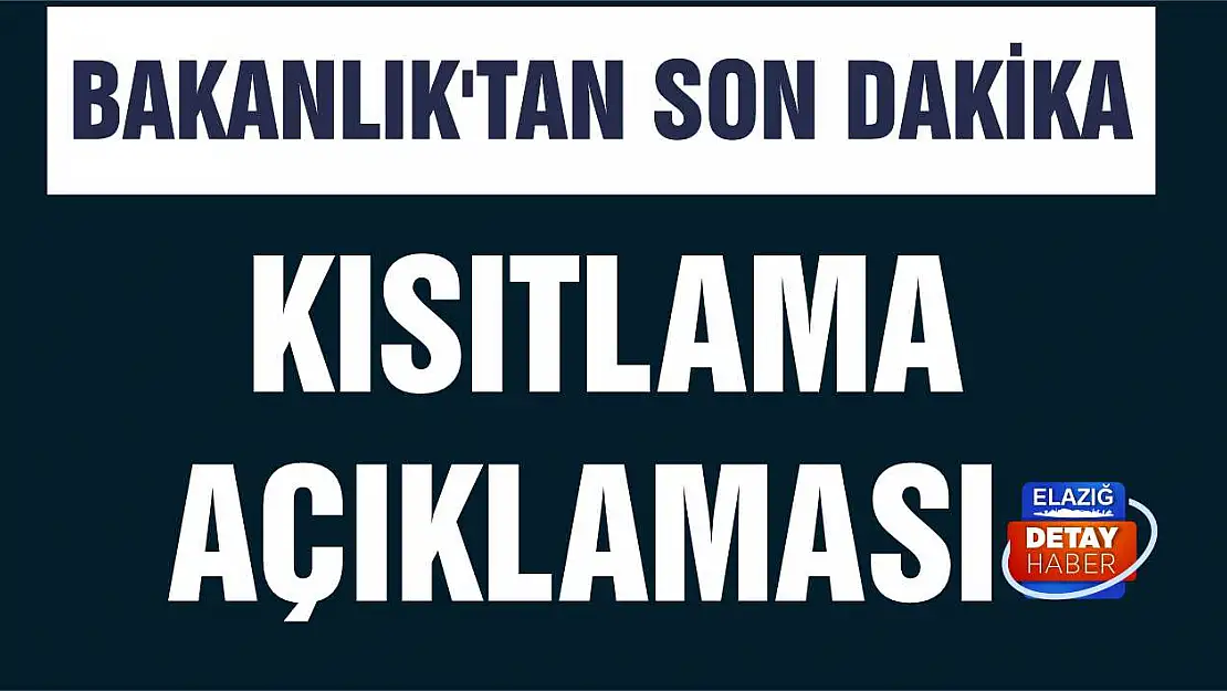 Bakanlık'tan son dakika kısıtlama açıklaması