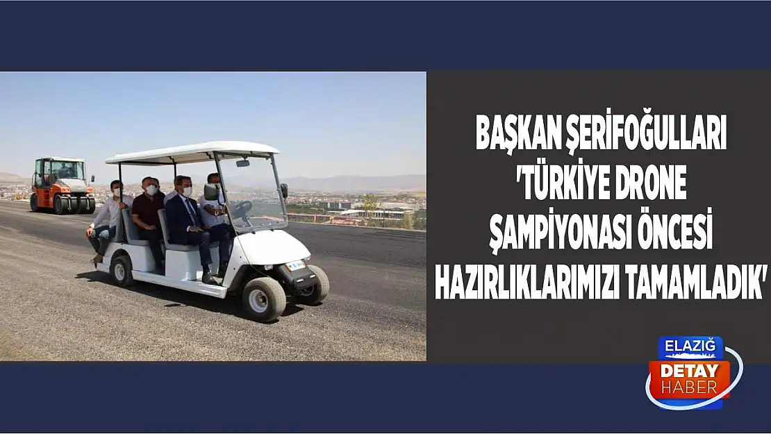 Başkan Şerifoğulları 'Türkiye Drone Şampiyonası Öncesi Hazırlıklarımızı Tamamladık'