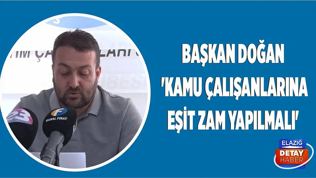 Başkan Doğan 'Kamu Çalışanlarına Eşit Zam Yapılmalı'