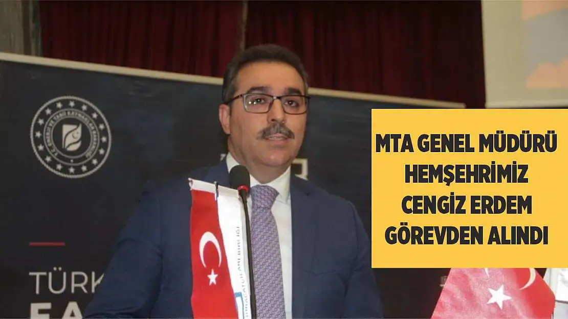 MTA Genel Müdürü Hemşehrimiz Cengiz Erdem, Görevden Alındı