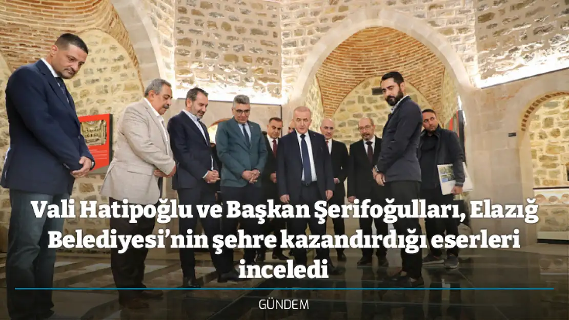 Vali Hatipoğlu ve Başkan Şerifoğulları, Elazığ Belediyesi'nin şehre kazandırdığı eserleri inceledi