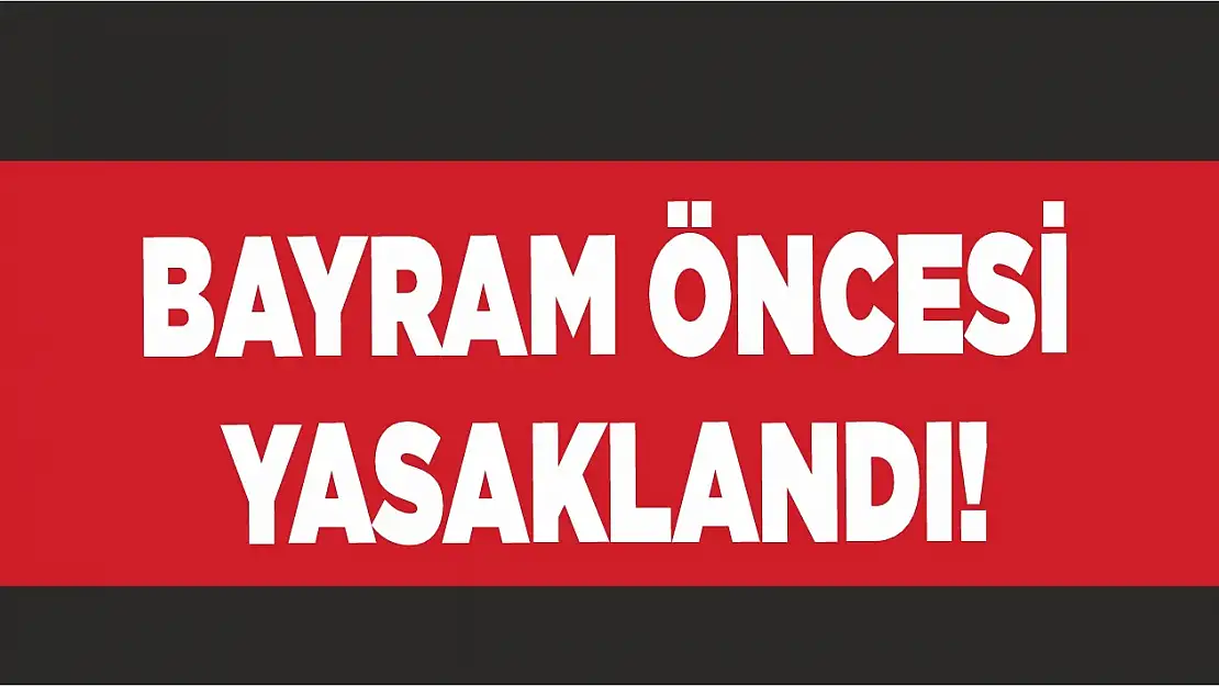 Bayram Öncesi Yasaklandı!