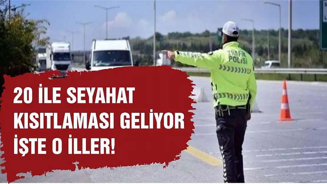 20 ile seyahat yasağı geliyor! İşte o iller