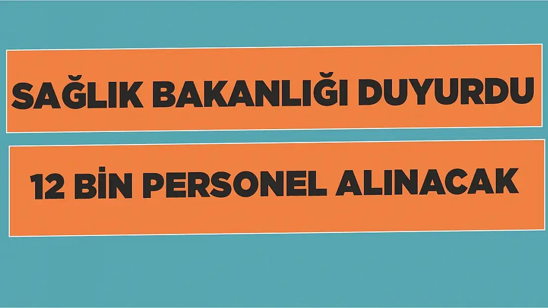 Sağlık Bakanlığı duyurdu! 12 bin personel alınacak