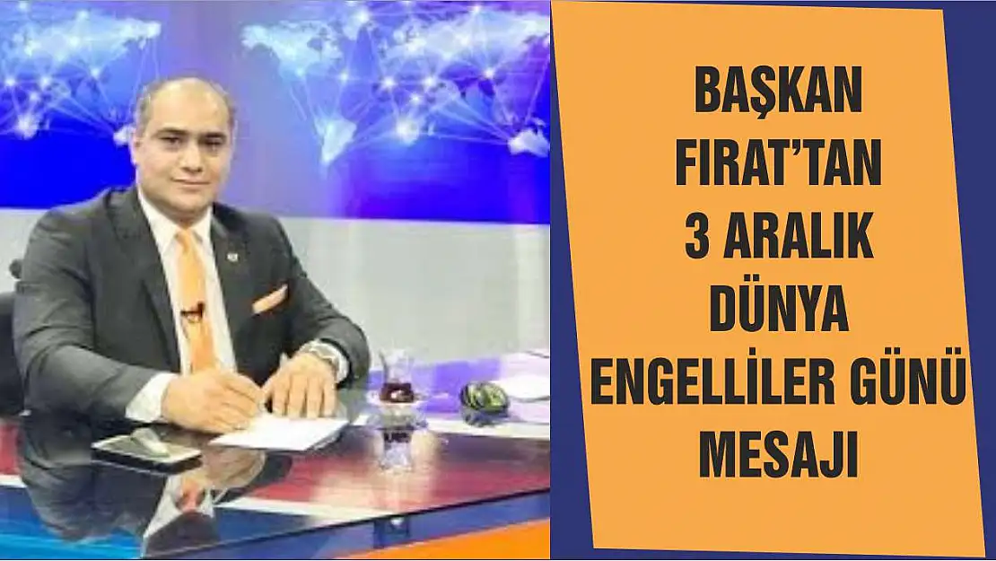 Başkan Fırat'tan 3 Aralık Dünya Engelliler Günü Mesajı