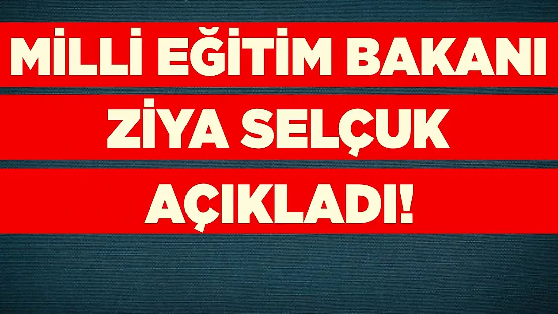 Milli Eğitim Bakanı Ziya Selçuk açıkladı!