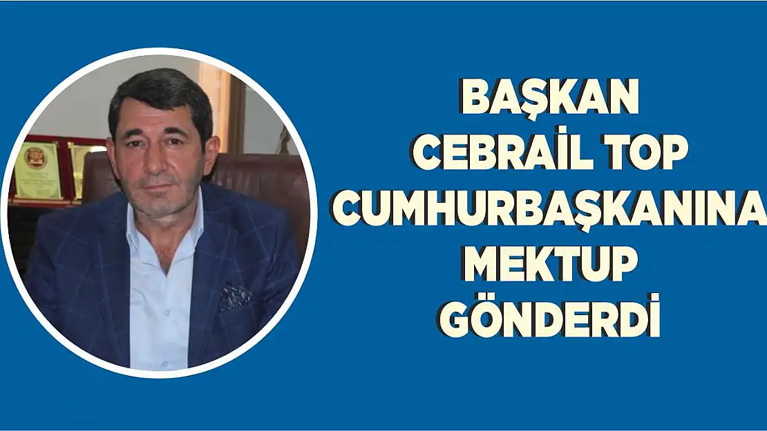 Oda Başkanı Cebrail Top Cumhurbaşkanına mektup gönderdi