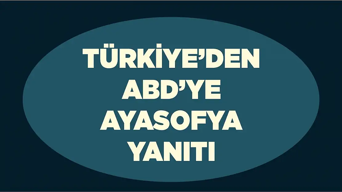 Türkiye'den ABD'ye Ayasofya yanıtı!