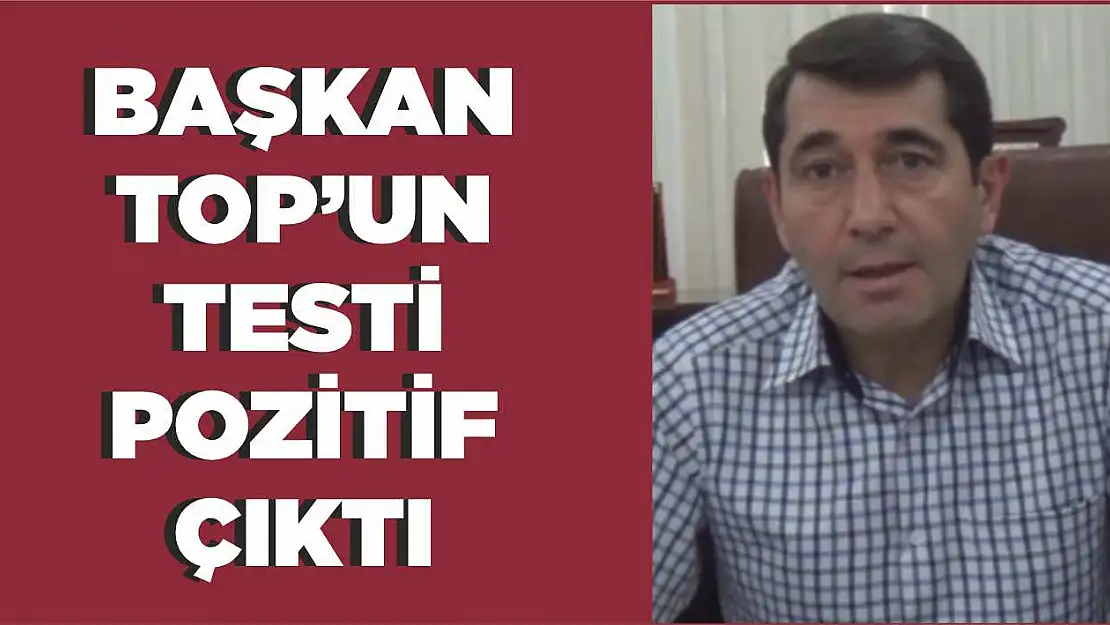 Başkan Top'un Covit-19 Testi Pozitif Çıktı