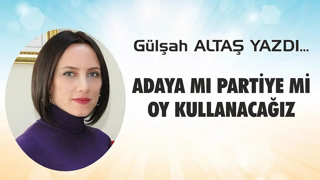 ADAYA MI PARTİYE Mİ OY KULLANACAĞIZ