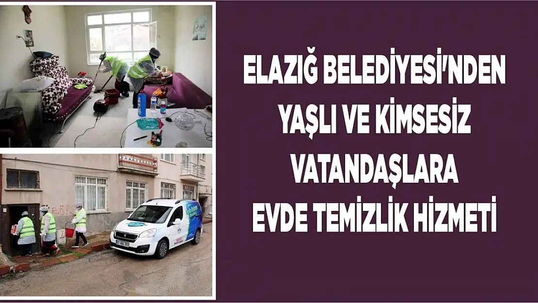 Elazığ Belediyesi'nden Yaşlı ve Kimsesiz Vatandaşlara Evde Temizlik Hizmeti