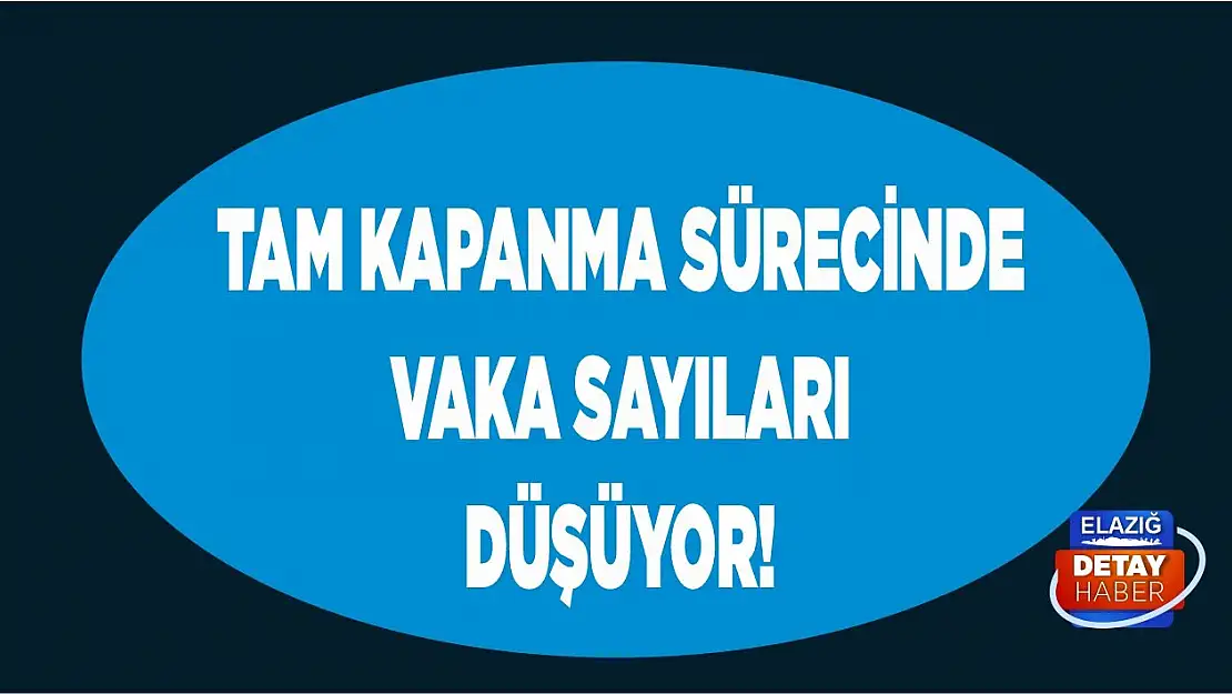 Tam kapanma sürecinde vaka sayıları düşüyor!