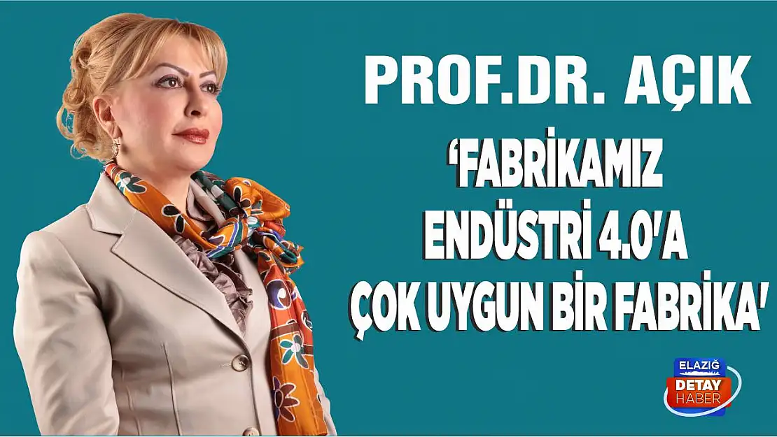 Açık 'Fabrikamız endüstri 4.0'a çok uygun bir fabrika'