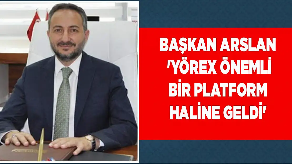 Başkan Arslan 'Yörex Önemli Bir Platform Haline Geldi'