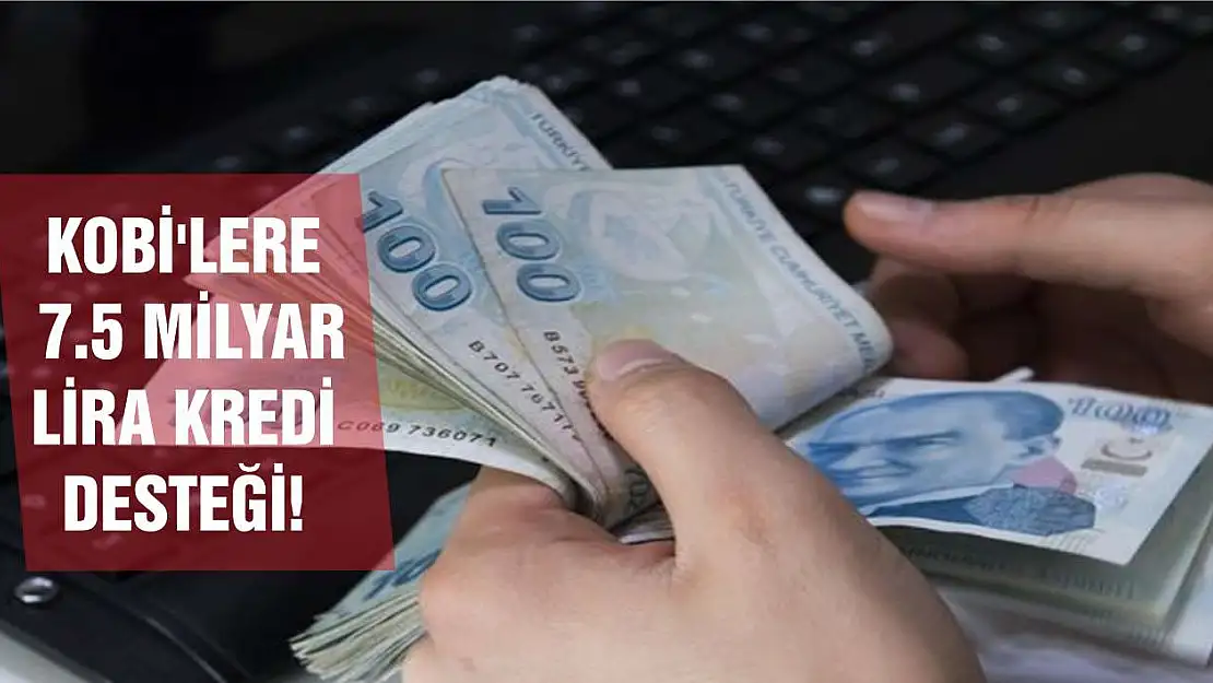 KOBİ'lere 7.5 milyar lira kredi desteği!