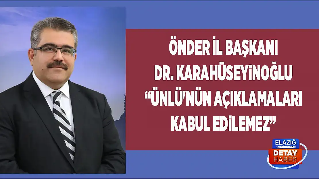 ÖNDER İl Başkanı Karahüseyinoğlu 'Ünlü'nün Açıklamaları Kabul Edilemez'