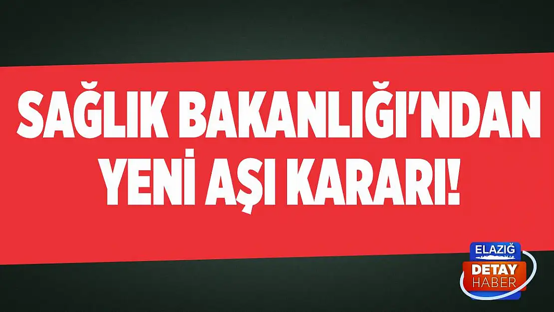 Sağlık Bakanlığı'ndan yeni aşı kararı!