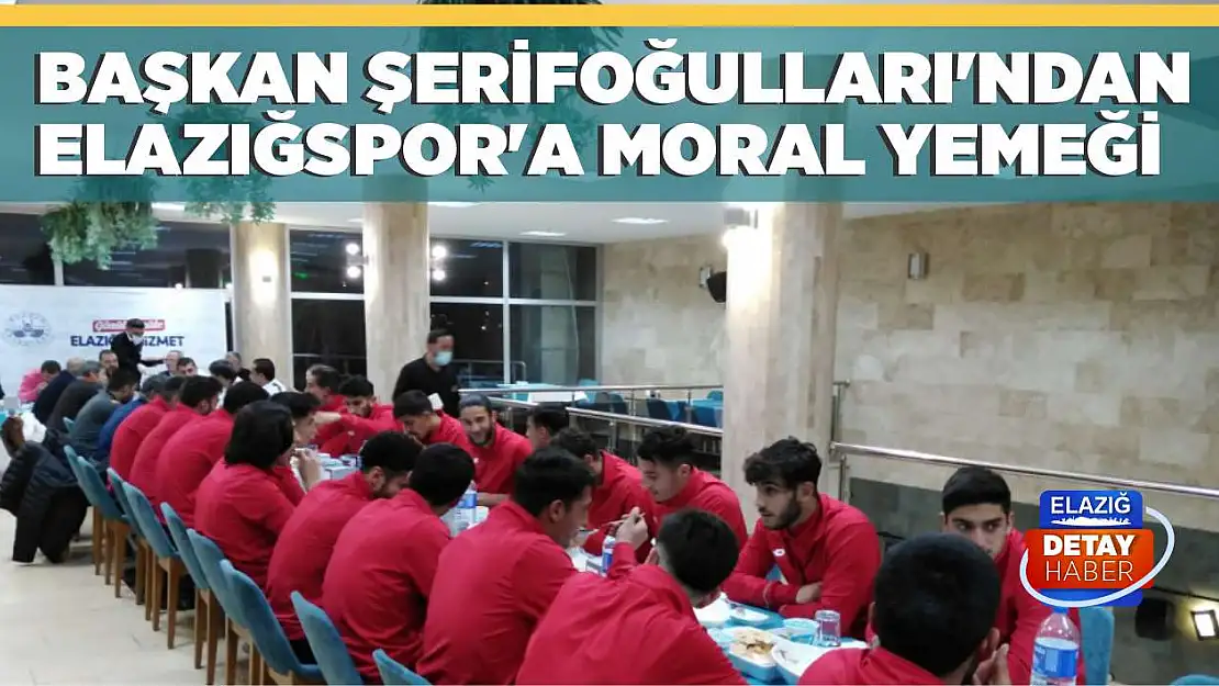 Başkan Şerifoğulları'ndan Elazığspor'a Moral Yemeği