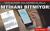 VATANDAŞIN DOLANDIRICILARLA İMTİHANI BİTMİYOR!