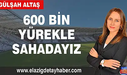 600 BİN YÜREKLE SAHADAYIZ