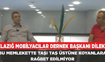 ELAZIĞ MOBİLYACILAR DERNEK BAŞKANI DİLEK: BU MEMLEKETTE TAŞI TAŞ ÜSTÜNE KOYANLARA RAĞBET EDİLMİYOR