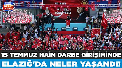 15 Temmuz hain darbe girişiminde Elazığ'da neler yaşandı!