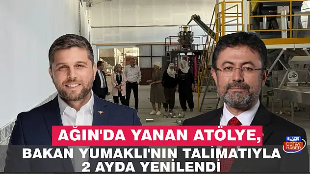 AĞIN'DA YANAN ATÖLYE, BAKAN YUMAKLI'NIN TALİMATIYLA 2 AYDA YENİLENDİ