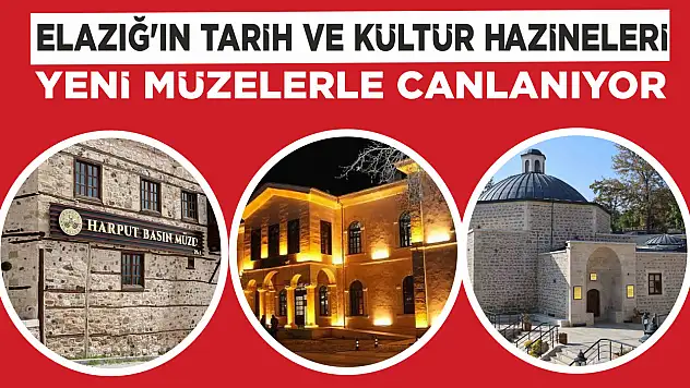 ELAZIĞ'IN TARİH VE KÜLTÜR HAZİNELERİ YENİ MÜZELERLE CANLANIYOR: ZİYARETÇİ AKINI DEVAM EDİYOR