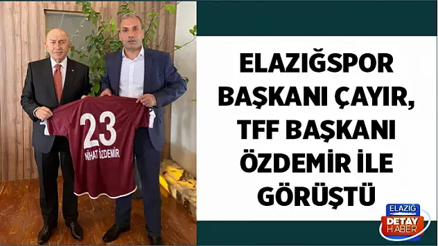 Elazığspor Başkanı Çayır, TFF Başkanı Özdemir ile görüştü