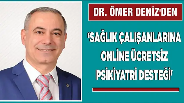 Psikiyatrist Dr. Ömer Deniz'den Sağlık Çalışanlarına 'Ücretsiz Online Psikiyatrik Destek'