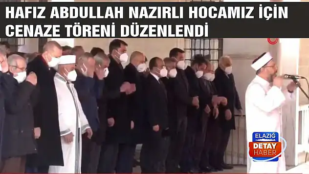 Hafız Abdullah Nazırlı Hocamız İçin Cenaze Töreni Düzenlendi