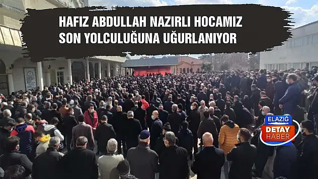 Hafız Abdullah Nazırlı Hocamız Son Yolculuğuna Uğurlanıyor