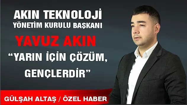 Yavuz Akın: Yarın için çözüm gençlerdir