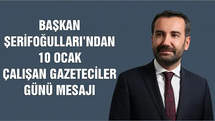 Başkan Şerifoğulları'ndan 10 Ocak Çalışan Gazeteciler Günü Mesajı