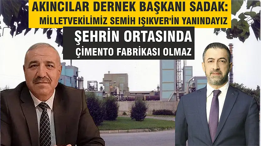 AKINCILAR DERNEK BAŞKANI SADAK: MİLLETVEKİLİMİZ SEMİH IŞIKVER'İN HER DAİM YANINDAYIZ