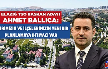 Ballıca: Şehrimizin ve ilçelerimizin yeni bir planlamaya ihtiyacı var