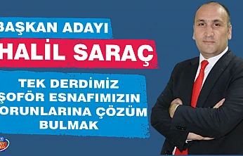 BAŞKAN ADAYI HALİL SARAÇ: TEK DERDİMİZ ŞOFÖR ESNAFIMIZIN SORUNLARINA ÇÖZÜM BULMAK