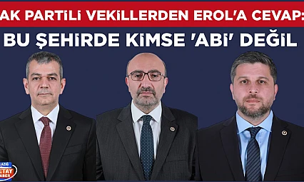AK Partili vekillerden Erol'a cevap: Bu şehirde kimse 'abi' değil