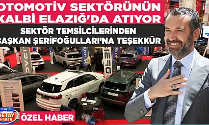 OTOMOTİV SEKTÖRÜNÜN KALBİ ELAZIĞ'DA ATIYOR