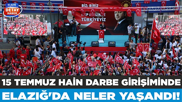 15 Temmuz hain darbe girişiminde Elazığ'da neler yaşandı!