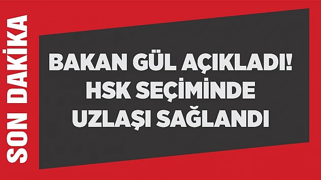 Bakan Gül açıkladı! HSK seçiminde uzlaşı sağlandı