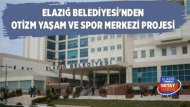 Elazığ Belediyesi'nden Otizm Yaşam ve Spor Merkezi Projesi