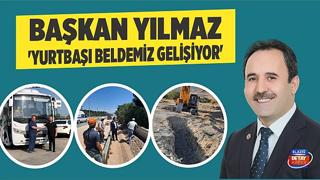 Başkan Yılmaz 'Yurtbaşı Beldemiz Gelişiyor'