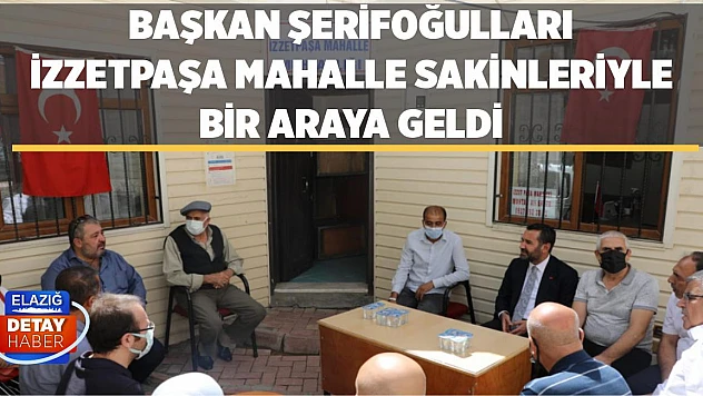 Başkan Şerifoğulları İzzetpaşa Mahallesi'ni Ziyaret Etti