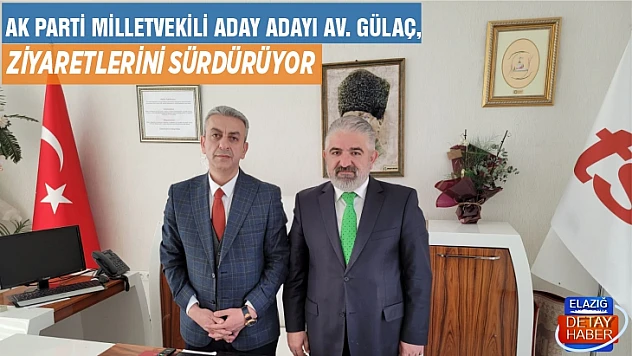 AK Parti Milletvekili Aday Adayı Av. Gülaç, ziyaretlerini sürdürüyor