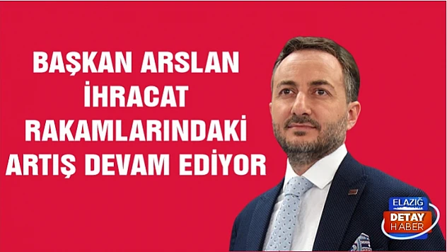 Başkan Arslan: İhracat rakamlarındaki artış devam ediyor 
