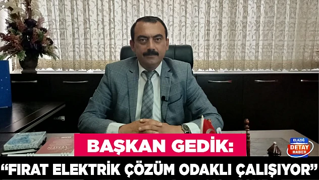 BAŞKAN GEDİK: FIRAT ELEKTRİK ÇÖZÜM ODAKLI ÇALIŞIYOR