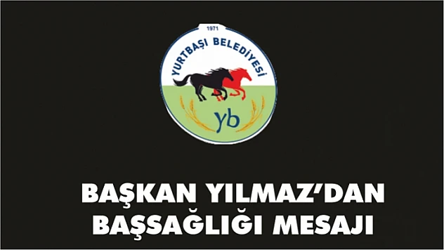BAŞKAN YILMAZ'DAN BAŞSAĞLIĞI MESAJI